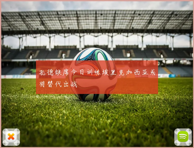 孔德缺席今日训练埃里克加西亚或将替代出战